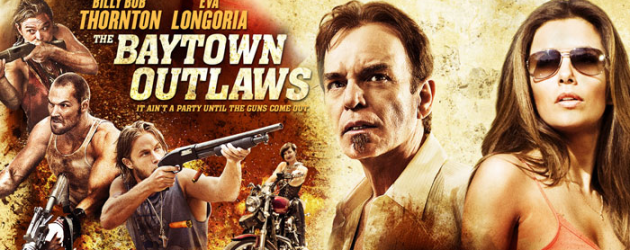 Trailer & poster: THE BAYTOWN OUTLAWS – Billy Bob Thornton & Eva Longoria have hillbilly custody issues