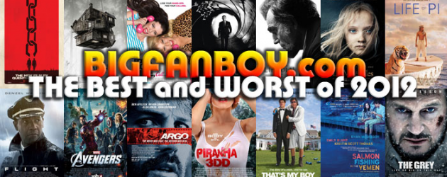 Bigfanboy.com’s BEST AND WORST OF 2012 CINEMA – A Year In Review Bigfanboy.com’s BEST AND WORST OF 2012 CINEMA – A Year In Review