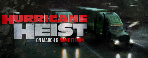 THE HURRICANE HEIST trailer & poster – it’s like TWISTER meets THE FAST AND THE FURIOUS